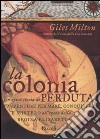 La colonia perduta. Un'epica storia di avventure per mare, conquiste e mistero all'epoca della regina Elisabetta libro di Milton Giles