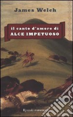 Il canto d'amore di Alce Impetuoso libro