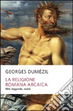 La religione romana arcaica. Miti, leggende, realtà della vita religiosa romana. Con un'appendice sulla religione degli etruschi libro