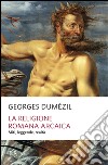 La religione romana arcaica. Miti, leggende, realtà della vita religiosa romana. Con un'appendice sulla religione degli etruschi libro di Dumézil Georges Jesi F. (cur.)