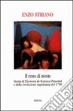 Il resto di niente. Storia di Eleonora de Fonseca Pimentel e della rivoluzione napoletana del 1799 libro