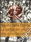 La partita del secolo. Storia di Italia-Germania 4-3 libro