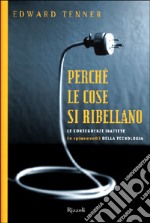 Perché le cose si ribellano. Le conseguenze inattese (e spiacevoli) della tecnologia libro