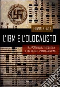 L'IBM e l'olocausto. I rapporti fra il Terzo Reich e una grande azienda americana libro