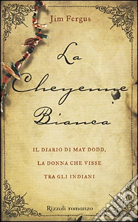 La cheyenne bianca. Il diario di May Dodd, la donna che visse tra gli indiani libro