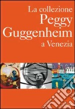 La collezione Peggy Guggenheim a Venezia libro