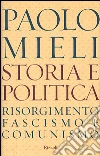 Storia e politica. Risorgimento, fascismo e comunismo libro