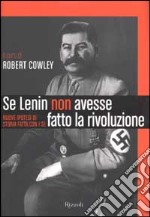 La Storia fatta con i se. Se Lenin non avesse fatto la rivoluzione libro