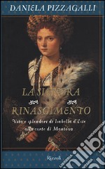 La signora del Rinascimento. Vita e splendori di Isabella d'Este alla corte di Mantova libro