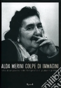 Alda Merini. Colpe d'immagini. Vita di un poeta nelle fotografie di Giuliano Grittini. Ediz. illustrata libro