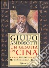 Un gesuita in Cina. 1552-1610: Matteo Ricci dall'Italia a Pechino libro