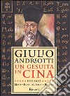 Un gesuita in Cina. 1552-1610: Matteo Ricci dall'Italia a Pechino libro di Andreotti Giulio