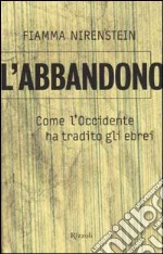 L'abbandono. Come l'Occidente ha tradito gli ebrei libro