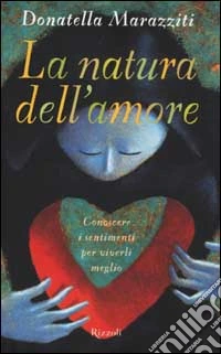 La natura dell'amore. Conoscere i sentimenti per viverli meglio libro