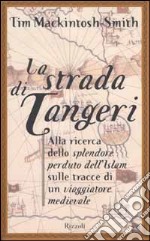 La strada di Tangeri. Alla ricerca dello splendore perduto dell'Islam sulle tracce di un navigatore medievale libro