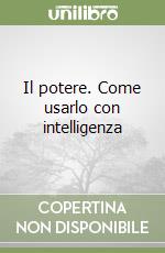 Il potere. Come usarlo con intelligenza libro