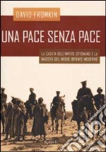 Una pace senza pace. La caduta dell'impero ottomano e la nascita del Medio Oriente moderno