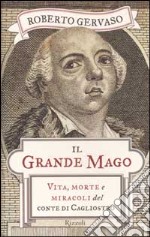 Il grande mago. Vita, morte e miracoli del conte di Cagliostro libro