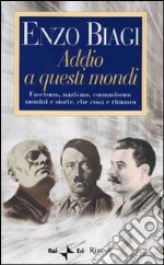 Addio a questi mondi. Fascismo, nazismo, comunismo: uomini e storie, che cosa è rimasto libro