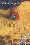 Nella terra dei Moghul bianchi. Amore, tradimento e morte nell'India coloniale libro