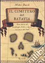 Il cimitero del Batavia. Una storia di naufragio, follia e morte nei mari del Sud libro