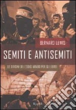 Semiti e antisemiti. Le origini dell'odio arabo per gli ebrei libro