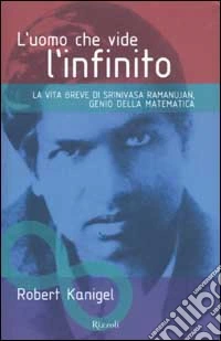 L'uomo che vide l'infinito. La vita breve di Srinivasa Ramanujan, genio della matematica libro