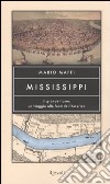 Mississippi. Il grande fiume: un viaggio alle fonti dell'America libro