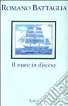 Il mare in discesa libro di Romano Battaglia