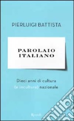 Parolaio italiano. Dieci anni di cultura (e incultura) nazionale libro