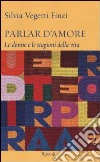 Parlar d'amore. Le donne e le stagioni della vita libro