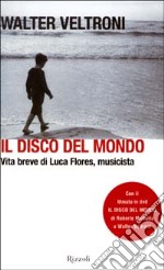 Il disco del mondo. Vita breve di Luca Flores, musicista. Con DVD libro