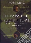 Il papa e il suo pittore. Michelangelo e la nascita avventurosa della Cappella Sistina libro