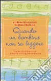 Quando un bambino non sa leggere. Vincere la dislessia e i disturbi dell'apprendimento libro di Biancardi Andrea Milano Gianna