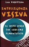 Intelligenza visiva. Il sesto senso che abbiamo dimenticato libro