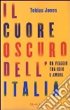 Il cuore oscuro dell'Italia. Un viaggio tra odio e amore libro