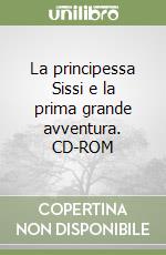 La principessa Sissi e la prima grande avventura. CD-ROM libro