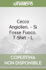 Cecco Angiolieri. - Si Fosse Fuoco. T-Shirt - L libro