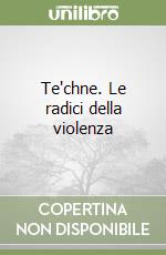 Te'chne. Le radici della violenza libro