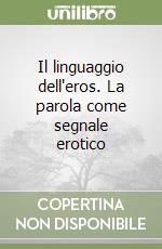 Il linguaggio dell'eros. La parola come segnale erotico libro