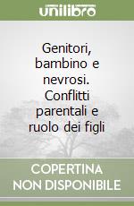 Genitori, bambino e nevrosi. Conflitti parentali e ruolo dei figli