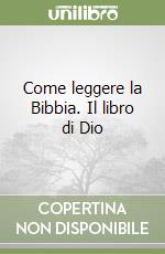 Come leggere la Bibbia. Il libro di Dio libro