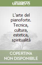 L'arte del pianoforte. Tecnica, cultura, estetica, spiritualità libro