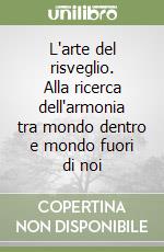 L'arte del risveglio. Alla ricerca dell'armonia tra mondo dentro e mondo fuori di noi libro