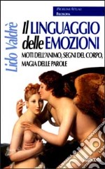 Il linguaggio delle emozioni. Moti dell'animo, segni del corpo, magia delle parole libro