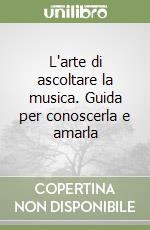 L'arte di ascoltare la musica. Guida per conoscerla e amarla