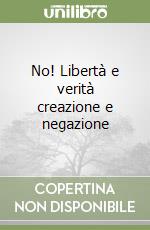 No! Libertà e verità creazione e negazione libro