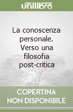 La conoscenza personale. Verso una filosofia post-critica libro