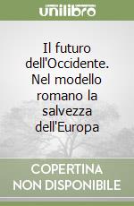 Il futuro dell'Occidente. Nel modello romano la salvezza dell'Europa libro