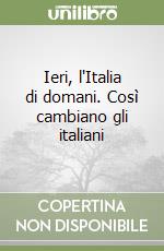 Ieri, l'Italia di domani. Così cambiano gli italiani libro